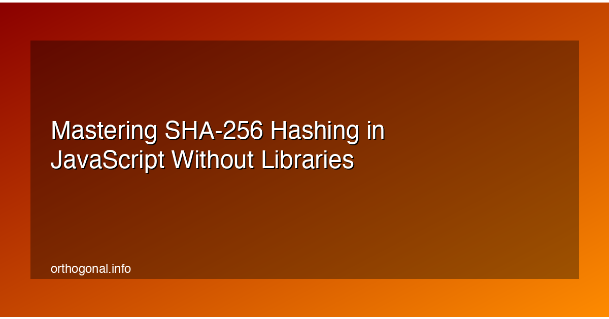 Mastering SHA-256 Hashing in JavaScript Without Libraries