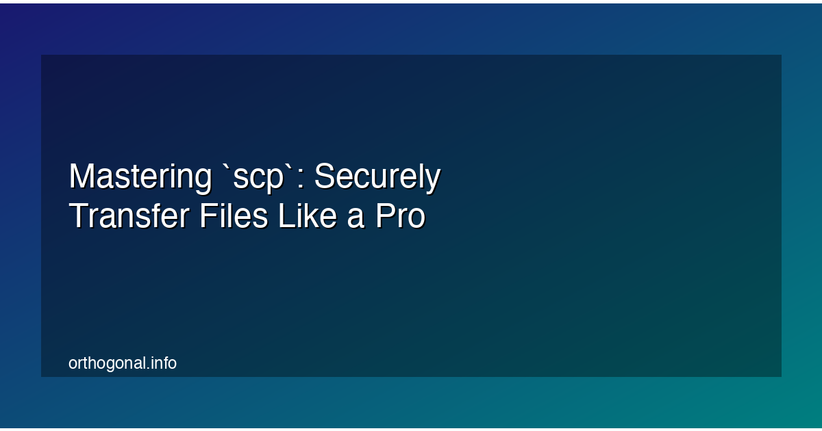 Mastering `scp`: Securely Transfer Files Like a Pro