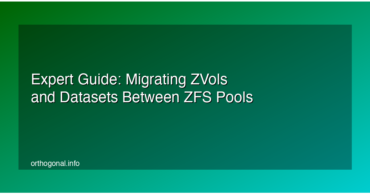 Expert Guide: Migrating ZVols and Datasets Between ZFS Pools