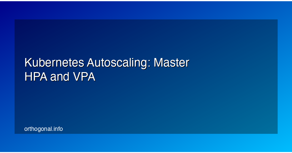 Kubernetes Autoscaling: Master HPA and VPA
