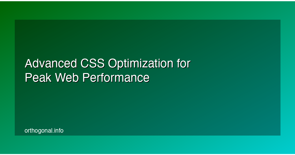 Advanced CSS Optimization for Peak Web Performance
