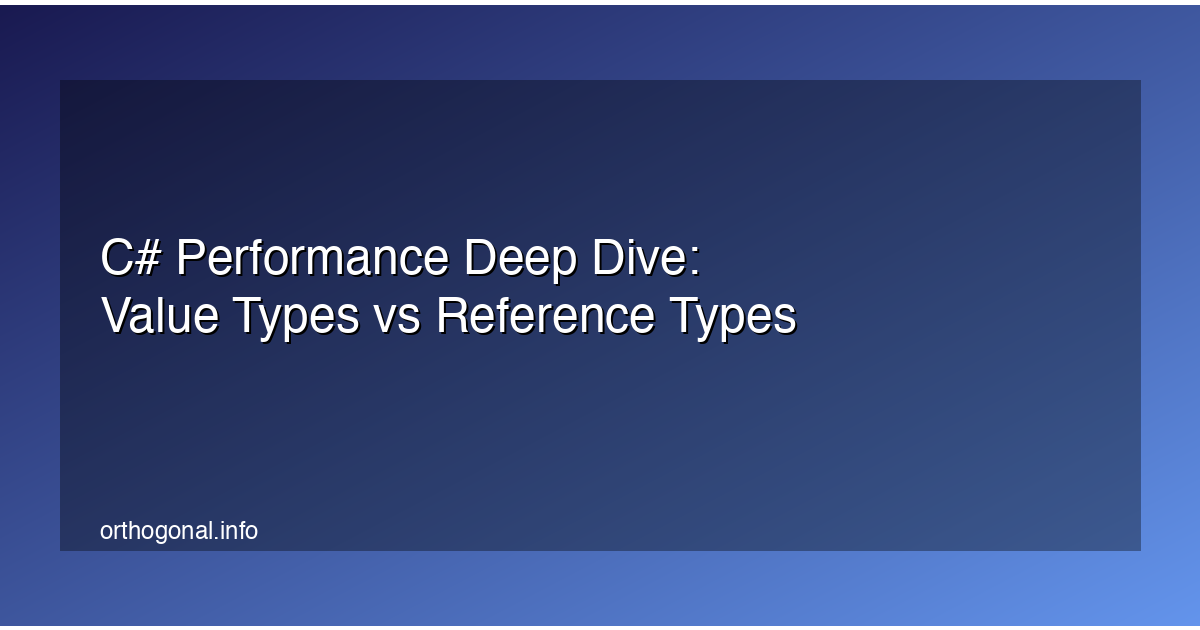C# Performance Deep Dive: Value Types vs Reference Types