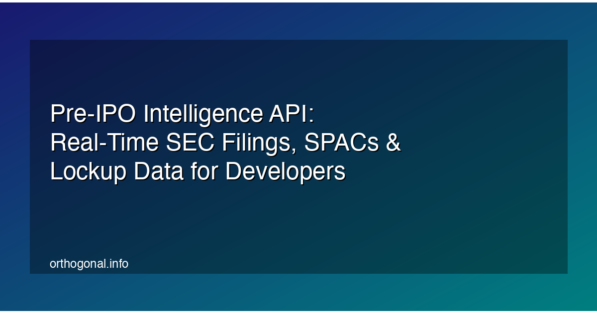 Pre-IPO Intelligence API: Real-Time SEC Filings, SPACs & Lockup Data for Developers