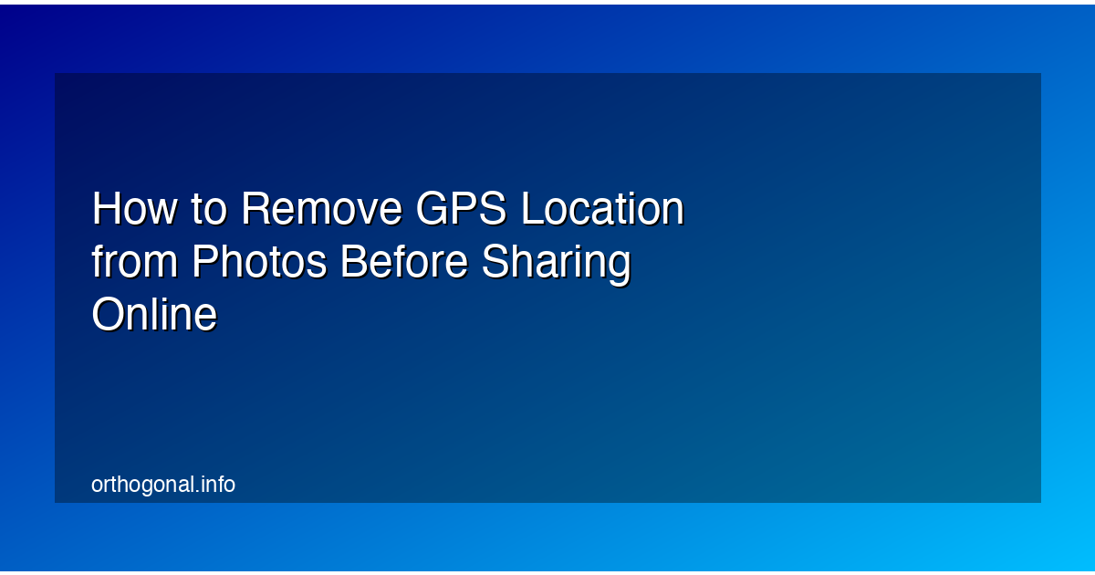 How to Remove GPS Location from Photos Before Sharing Online