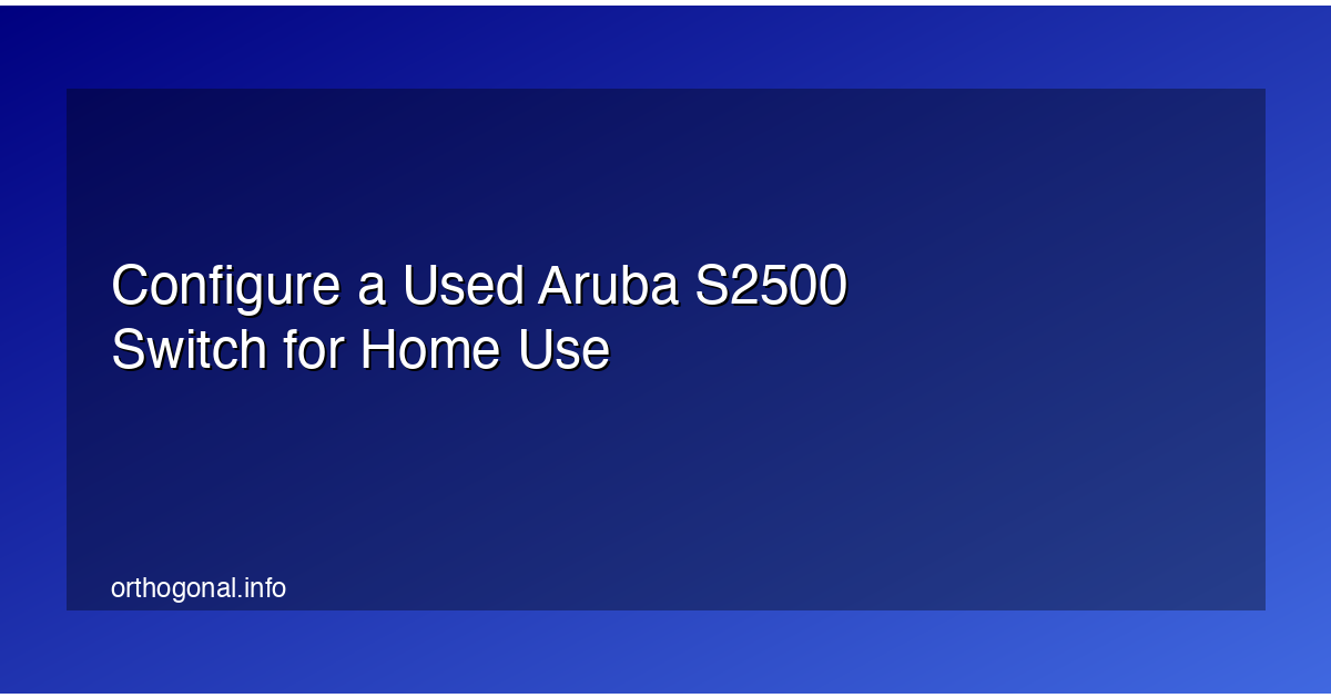 Configure a Used Aruba S2500 Switch for Home Use