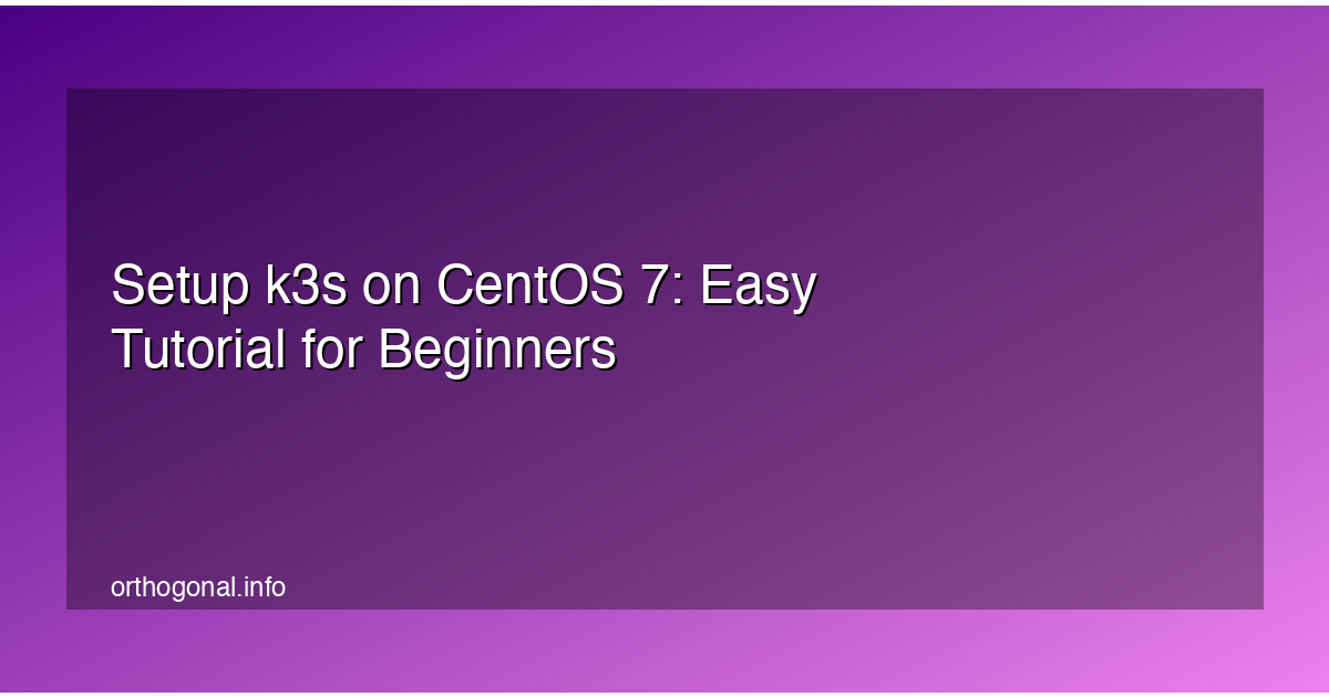 Setup k3s on CentOS 7: Easy Tutorial for Beginners